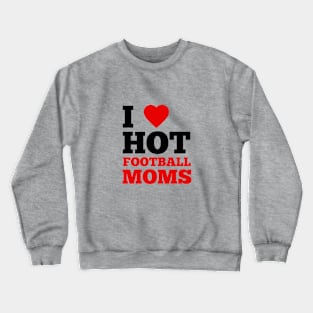 I Love Hot Football Moms Crewneck Sweatshirt